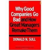Why Good Companies Go Bad and How Great Managers Remake them by Donald N. Sull
